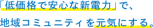 「電力の地産地消」で、地域コミュニティを元気にする。